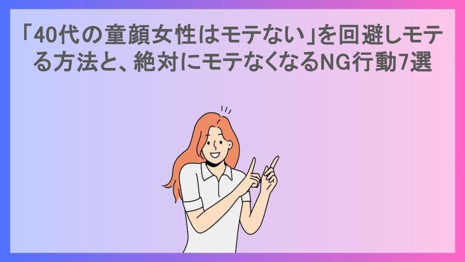 「40代の童顔女性はモテない」を回避しモテる方法と、絶対にモテなくなるNG行動7選